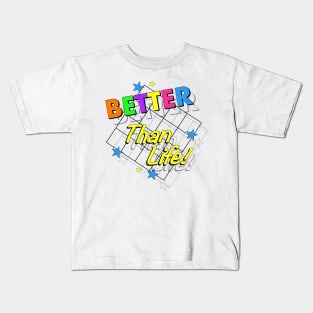 Better Than Life Kids T-Shirt